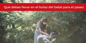que debes llevar en el bolso del bebe para el paseo